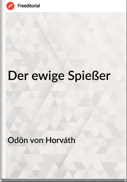 Ödön von Horváth - Der ewige Spießer