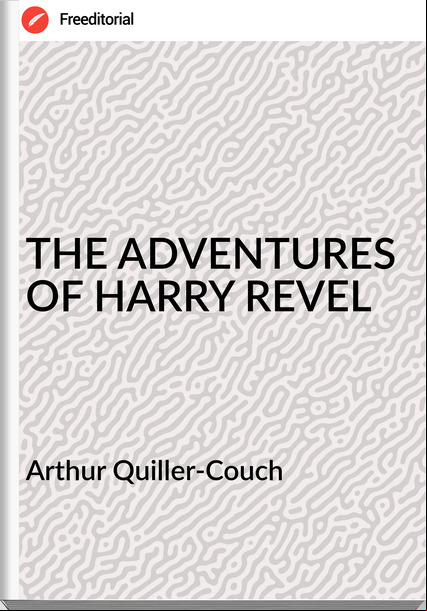 Arthur Quiller-Couch  - THE ADVENTURES OF HARRY REVEL