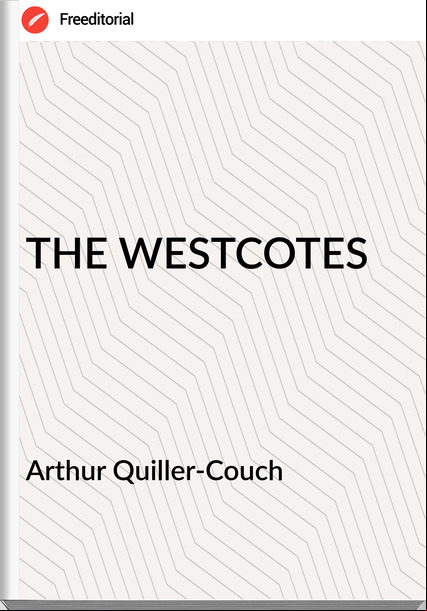 Arthur Quiller-Couch  - THE WESTCOTES