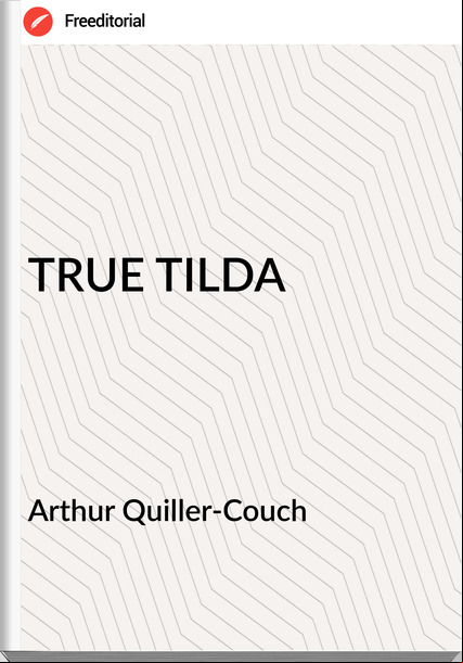 Arthur Quiller-Couch  - TRUE TILDA