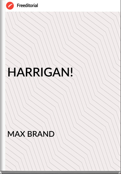 MAX BRAND - HARRIGAN!