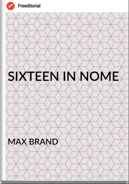 MAX BRAND - SIXTEEN IN NOME