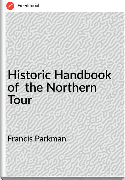 Francis Parkman - Historic Handbook of  the Northern Tour