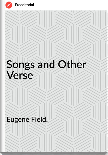 Eugene Field. Songs and Other Verse