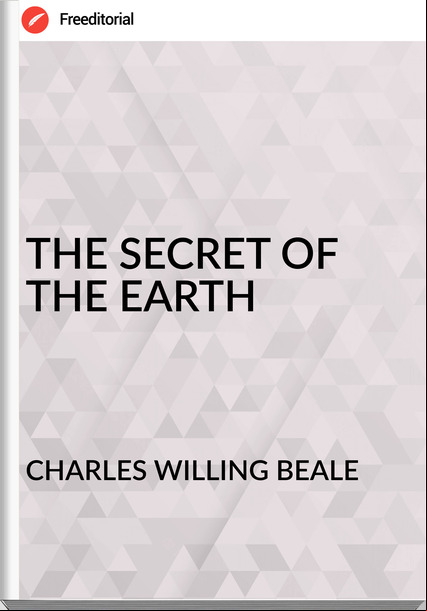 CHARLES WILLING BEALE - THE SECRET OF THE EARTH