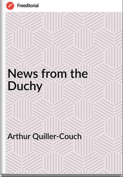 Arthur Quiller-Couch - News from the Duchy