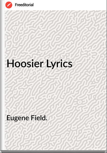 Eugene Field. Hoosier Lyrics