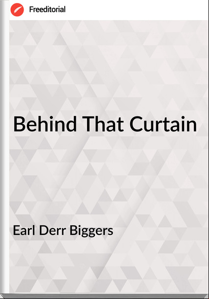 Earl Derr Biggers  - Behind That Curtain
