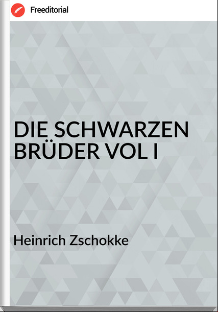 Heinrich Zschokke - DIE SCHWARZEN BRÜDER VOL I