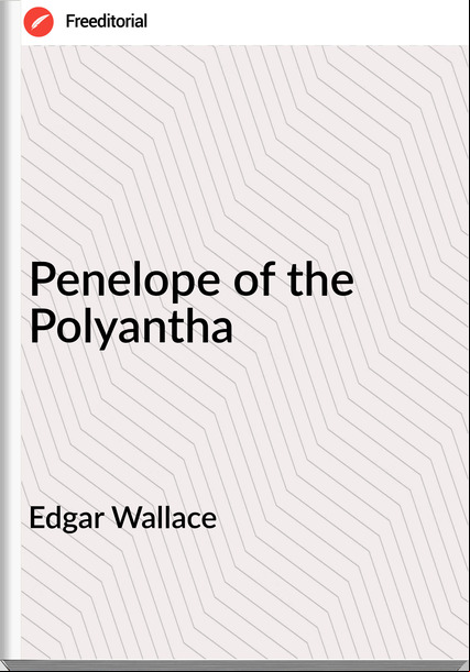 Edgar Wallace  - Penelope of the Polyantha