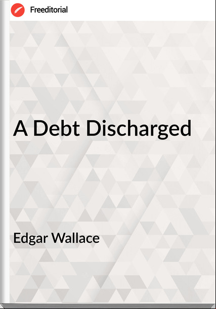 Edgar Wallace  - A Debt Discharged