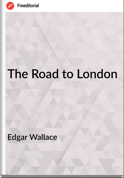 Edgar Wallace  - The Road to London