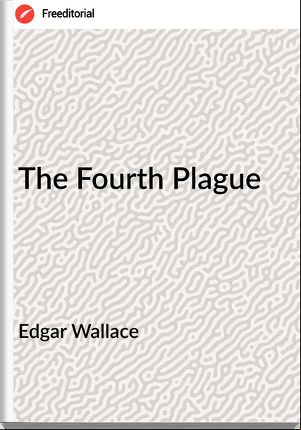 Edgar Wallace  - The Fourth Plague