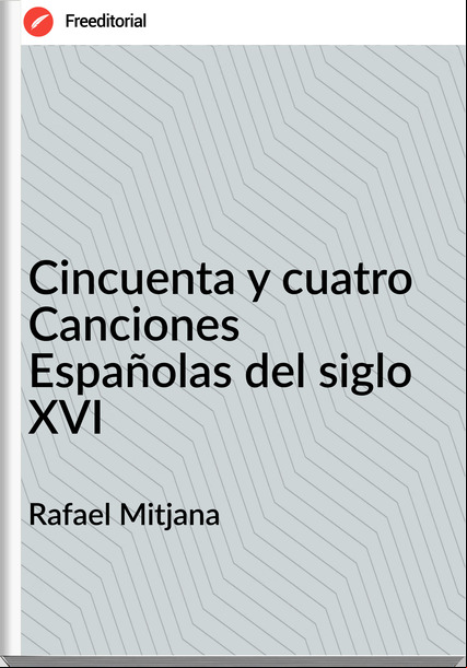 Rafael Mitjana - Cincuenta y cuatro Canciones Españolas del siglo XVI