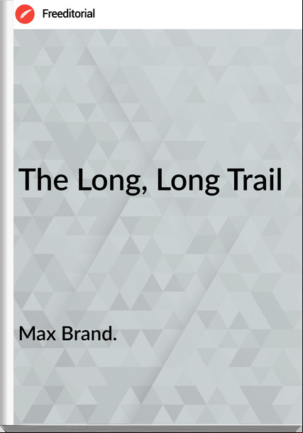 Max Brand. - The Long, Long Trail