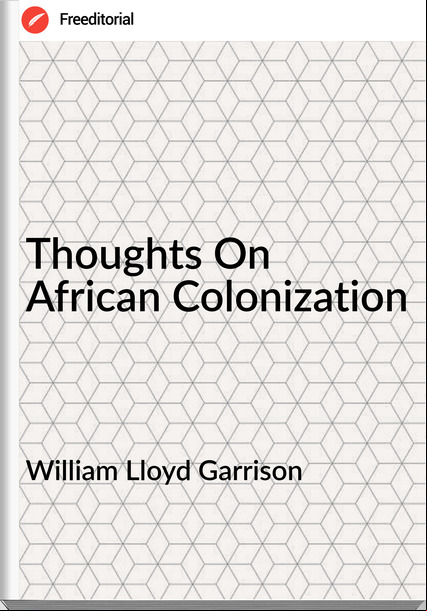 William Lloyd Garrison - Thoughts On African Colonization