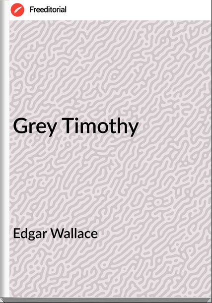 Edgar Wallace  - Grey Timothy