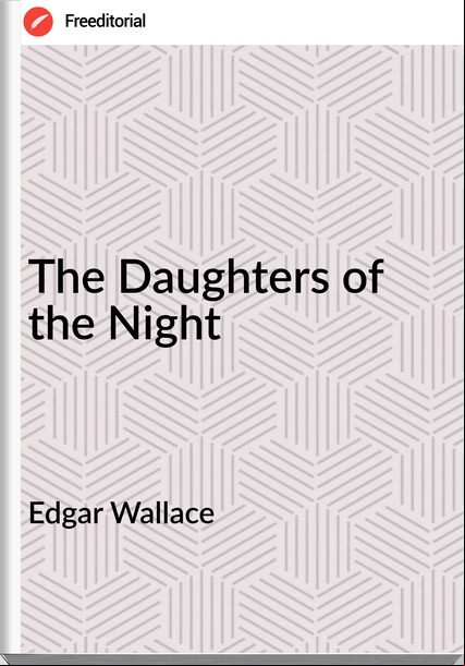 Edgar Wallace  - The Daughters of the Night