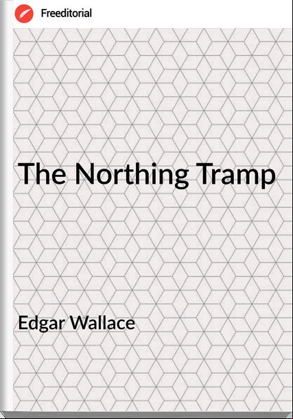 Edgar Wallace  - The Northing Tramp