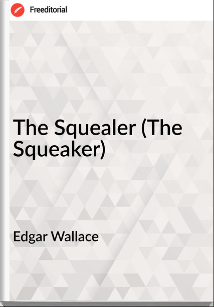 Edgar Wallace  - The Squealer (The Squeaker)