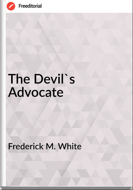 Frederick M. White - The Devil's Advocate