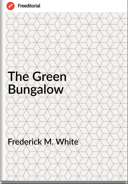 Frederick M. White - The Green Bungalow