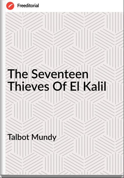 Talbot Mundy  - The Seventeen Thieves Of El Kalil