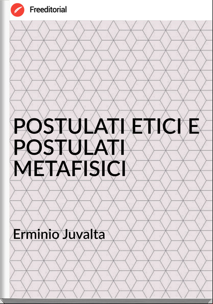 Erminio Juvalta - POSTULATI ETICI E POSTULATI METAFISICI