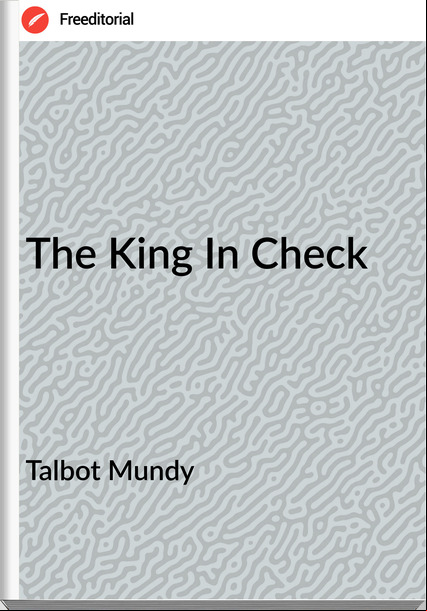 Talbot Mundy  - The King In Check