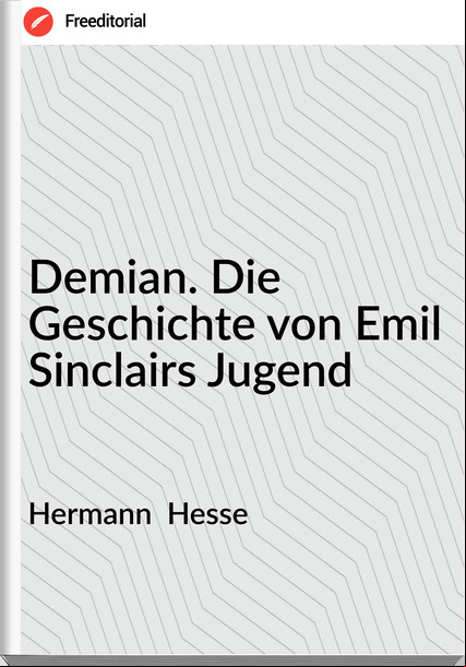 Hermann  Hesse - Demian. Die Geschichte von Emil Sinclairs Jugend
