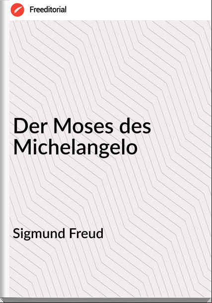 Sigmund Freud - Der Moses des Michelangelo
