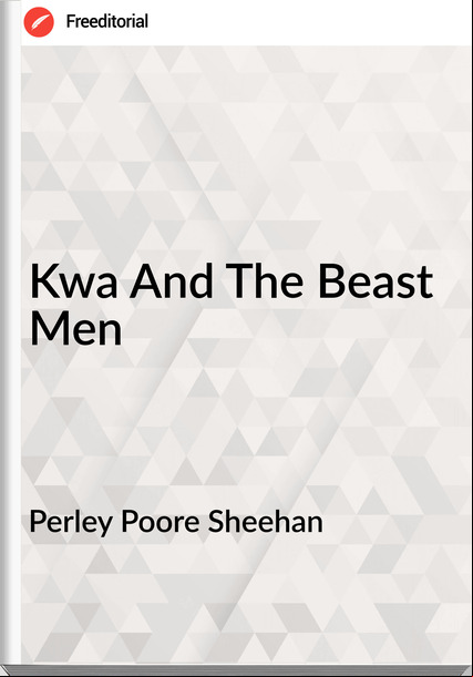 Perley Poore Sheehan - Kwa And The Beast Men