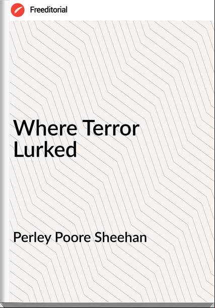 Perley Poore Sheehan - Where Terror Lurked
