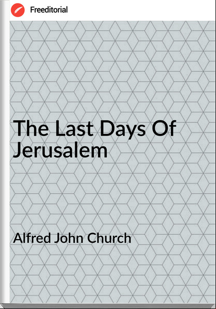 Alfred John Church - The Last Days Of Jerusalem
