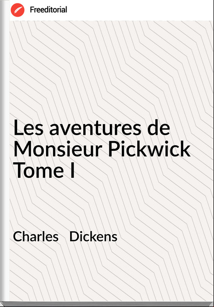 Charles   Dickens - Les aventures de Monsieur Pickwick Tome I