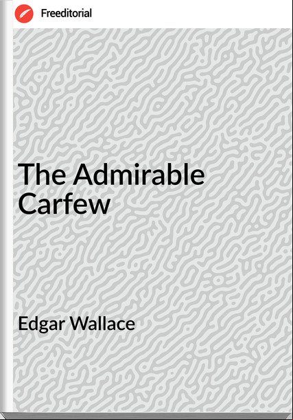 Edgar Wallace  - The irable Carfew