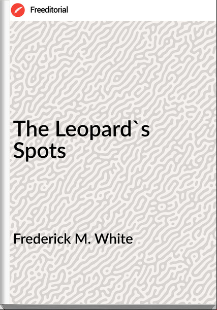 Frederick M. White - The Leopard's Spots