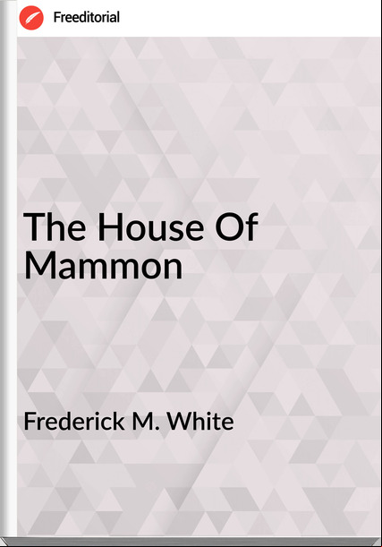 Frederick M. White - The House Of Mammon