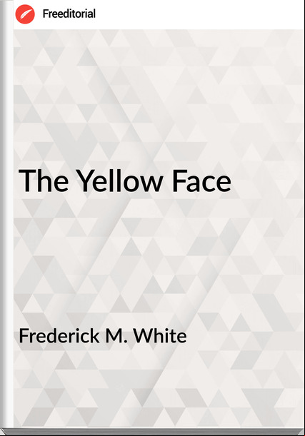 Frederick M. White The Yellow Face