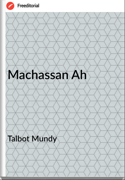 Talbot Mundy  - Machassan Ah