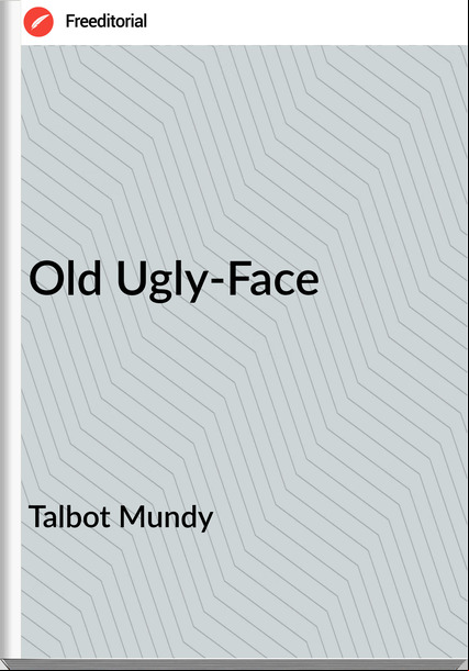 Talbot Mundy Old Ugly-Face