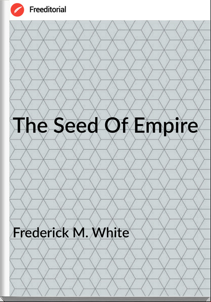 Frederick M. White The Seed Of Empire