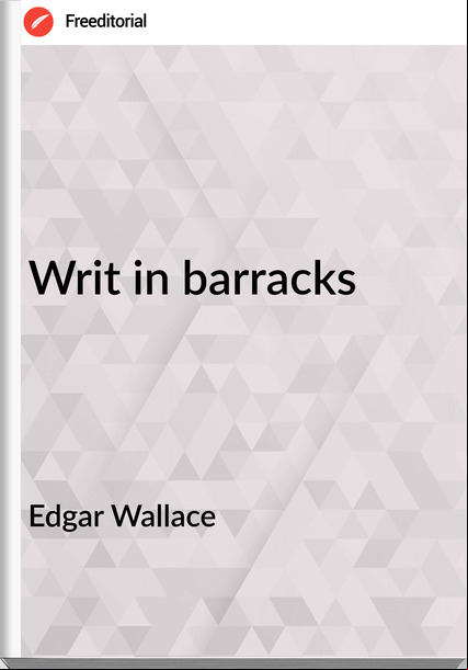 Edgar Wallace  - Writ in barracks