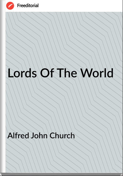 Alfred John Church - Lords Of The World