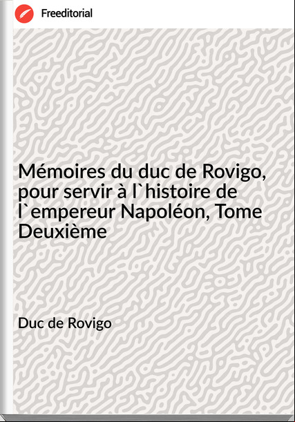 Duc de Rovigo - Mémoires du duc de Rovigo, pour servir à l'histoire de l'empereur Napoléon, Tome Deuxième