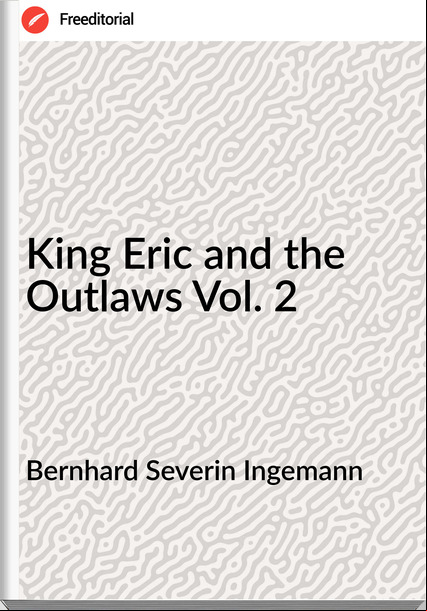Bernhard Severin Ingemann  - King Eric and the Outlaws Vol. 2