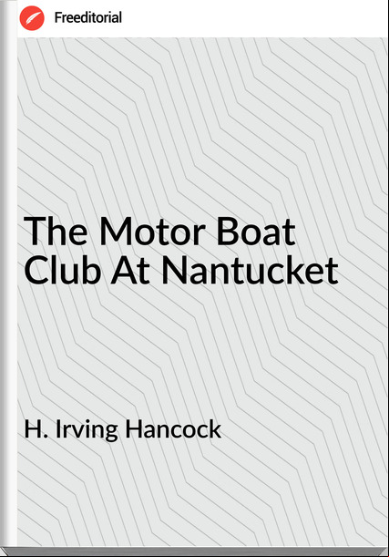 H. Irving Hancock  - The Motor Boat Club At Nantucket