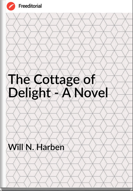 Will N. Harben The Cottage of Delight - A Novel