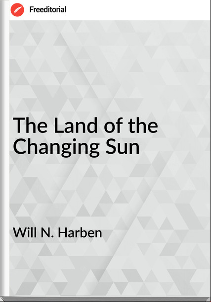 Will N. Harben The Land of the Changing Sun