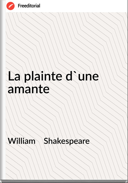 William    Shakespeare - La plainte d'une amante